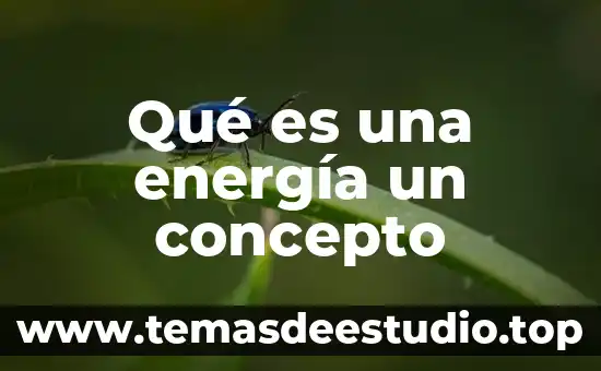 Qué es la energía concepto para niños 6 Qué es una energía un concepto