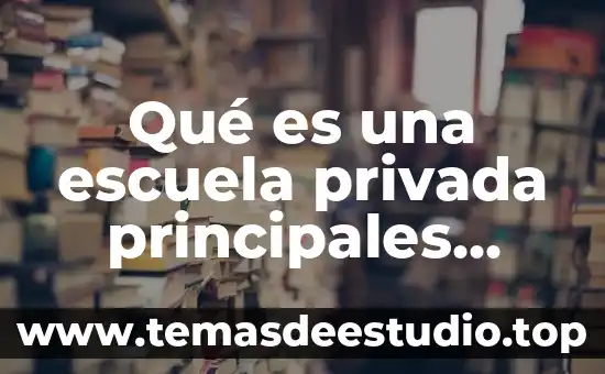 Justicia publica y privada que es 7 Qué es una escuela privada principales características