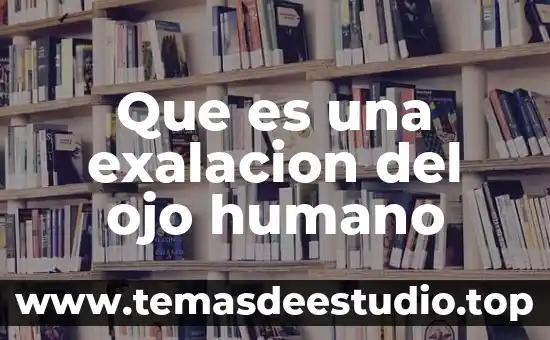 Que es una exalacion del ojo humano