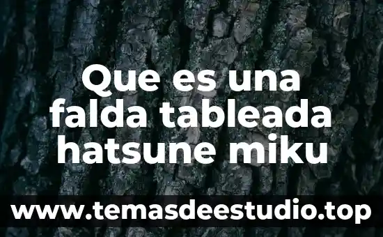 Adquisiciones por extranjeros que es 7 Que es una falda tableada hatsune miku