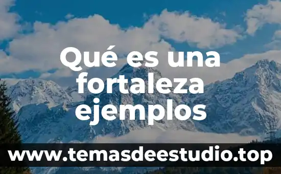 Qué es una fortaleza ejemplos