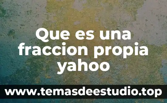 Que es número de fracción impropia 4 Que es una fraccion propia yahoo