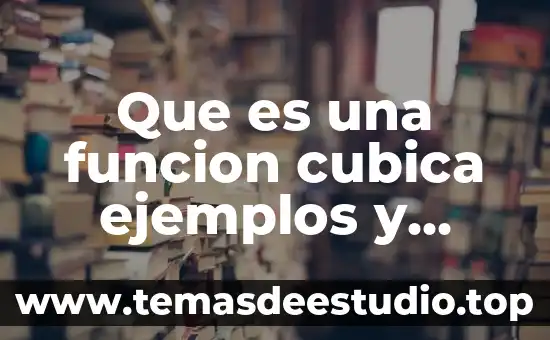 Que es la representación grafica de funciones 6 Que es una funcion cubica ejemplos y gráfica