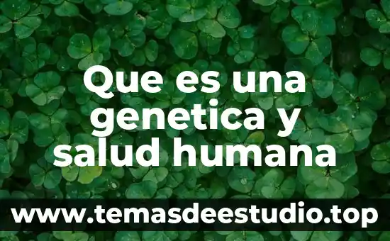 Significado de que es la naturaleza humana 8 Que es una genetica y salud humana