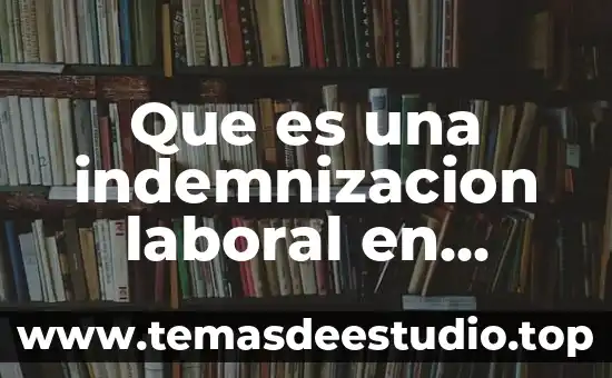 Que es terminación laboral 4 Que es una indemnizacion laboral en mexico