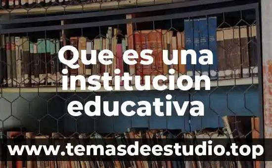 Qué es la cultura organizacional de una institución educativa 6 Que es una institucion educativa