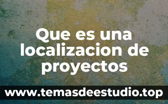 Que es localizacion y diseño de planta 6 Que es una localizacion de proyectos