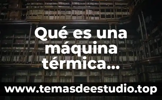 Qué es la dilatación térmica ejemplos 5 Qué es una máquina térmica definición