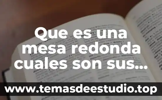 Que es una mesa redonda y para que funciona 4 Que es una mesa redonda cuales son sus caracteristicas