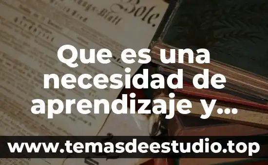 Que es una necesidad de aprendizaje y una necesidad educativa