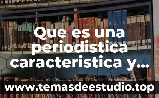 Que es una periodistica caracteristica y concepto