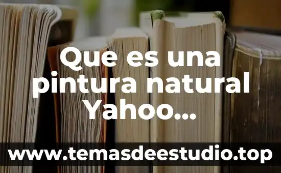 Que es una pintura natural Yahoo Respuestas