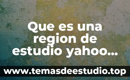 Que es concepto legal de empresa yahoo 3 Que es una region de estudio yahoo respuestas