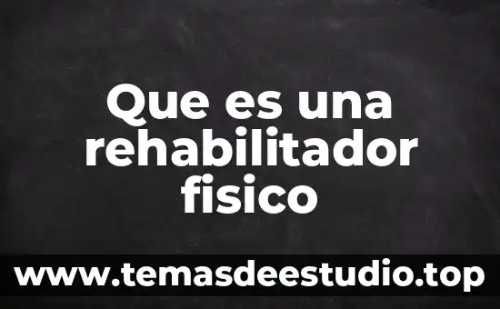 Que es el ejewrcicio fisico 7 Que es una rehabilitador fisico