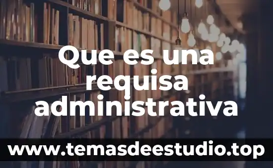 Qué es una práctica administrativa significado 4 Que es una requisa administrativa
