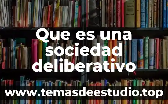 Que es sociedad en movimiento 4 Que es una sociedad deliberativo