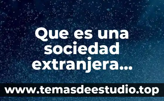 Qué es la sociedad extranjera 6 Que es una sociedad extranjera mexico
