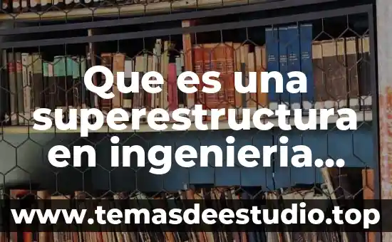 Qué es la superestructura economía 5 Que es una superestructura en ingenieria civil