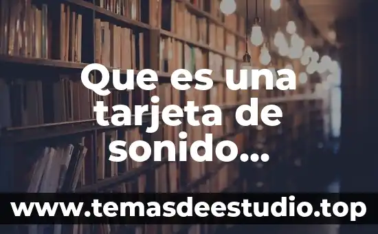 Que es el internet breve historia 5 Que es una tarjeta de sonido definicion breve
