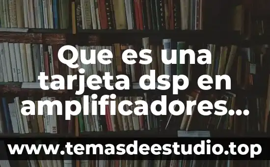 Que es la tarjeta wow 4 Que es una tarjeta dsp en amplificadores de potencia
