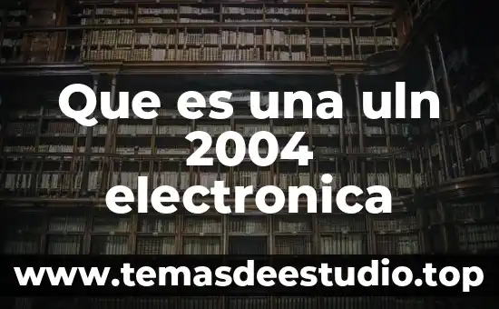 Que es una uln 2004 electronica