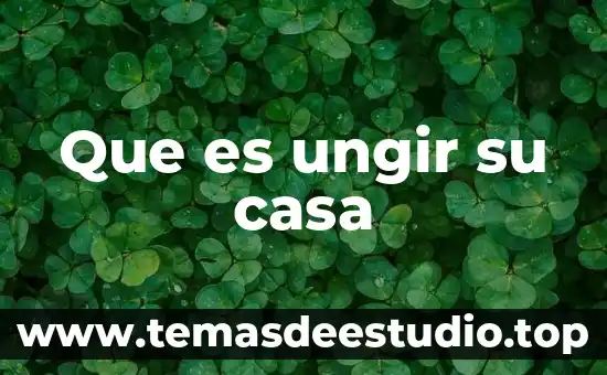 La casa de la cultura puebla que es 4 Que es ungir su casa