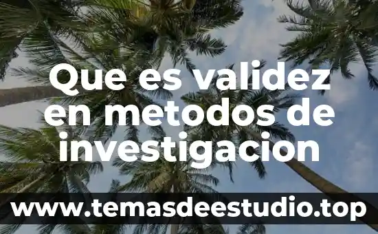 Que es la validez cientifica en grafoscopia y documentoscopia 3 Que es validez en metodos de investigacion