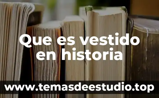 Que es la historia y quien la descubrio 3 Que es vestido en historia