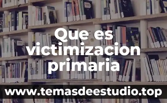 Que es la idea primaria 4 Que es victimizacion primaria
