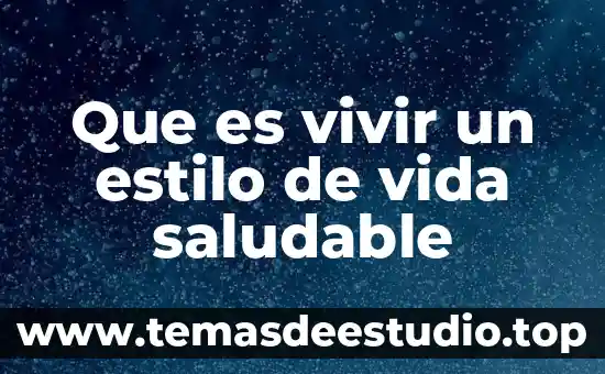 Por que es saludable hacer ejercicios 3 Que es vivir un estilo de vida saludable