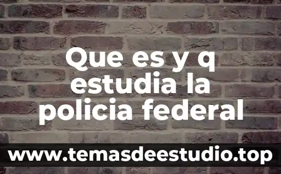 Que es el reglamento federal de la seguridad e higiene 5 Que es y q estudia la policia federal