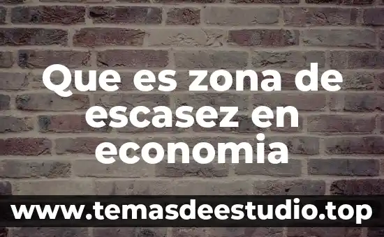 Que es la escasez de recursos en economia 4 Que es zona de escasez en economia