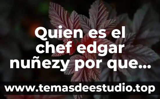 Quien es el chef edgar nuñezy por que es importante
