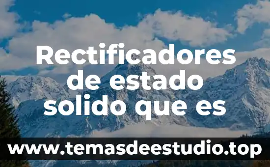 Sólido que es explosivo al calentarse 7 Rectificadores de estado solido que es