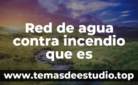 Qué es cultura de contra peso 7 Red de agua contra incendio que es