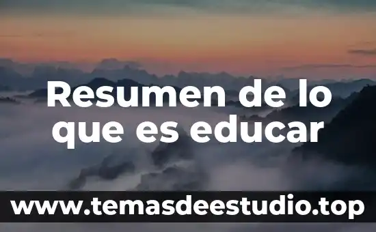 Resumen de lo que es educar