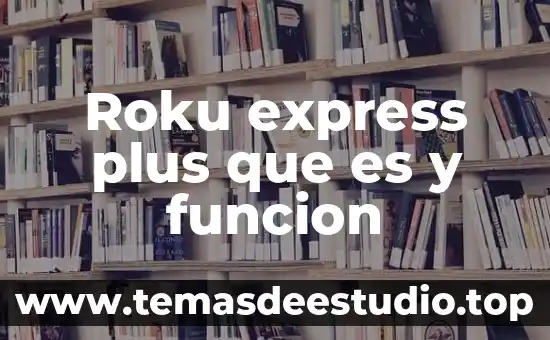 Qué es el sistema Roku 3 Roku express plus que es y funcion