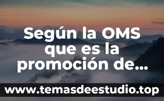 Que es conocimiento oms 6 Según la OMS que es la promoción de la salud