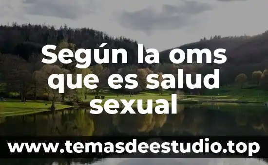 Que es conocimiento oms 4 Según la oms que es salud sexual