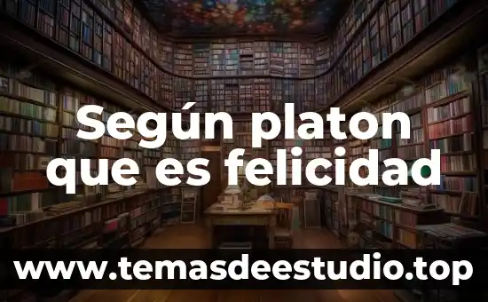 Según platon que es felicidad