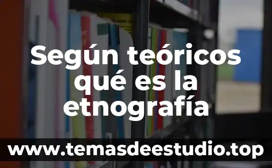 Según teóricos qué es la etnografía