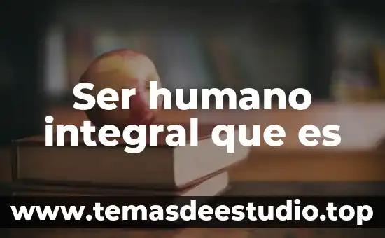 Que es el ser humano segun rene descartes 3 Ser humano integral que es