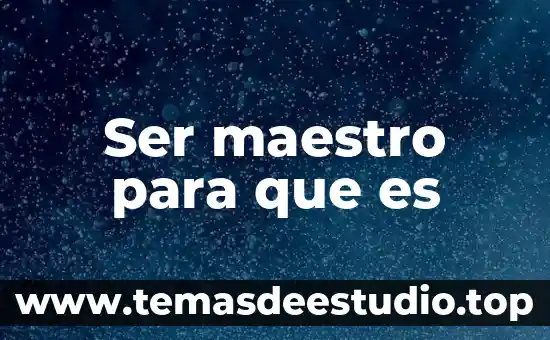 Ser maestro para que es