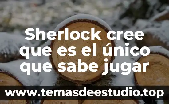 Que es el campo unico en base de datos 6 Sherlock cree que es el único que sabe jugar