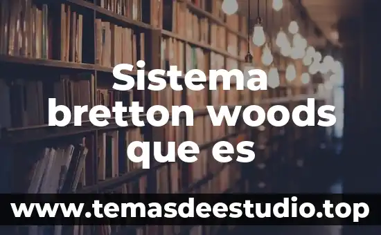 Número económico educativo que es 5 Sistema bretton woods que es