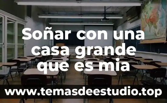 Que significa soñar con tren que es mi casa 6 Soñar con una casa grande que es mia