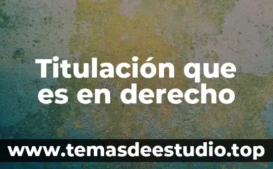 Que es titulacion en el trabajar 5 Titulación que es en derecho