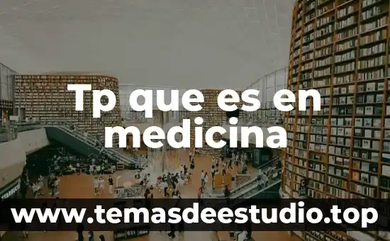 Tp que es en medicina