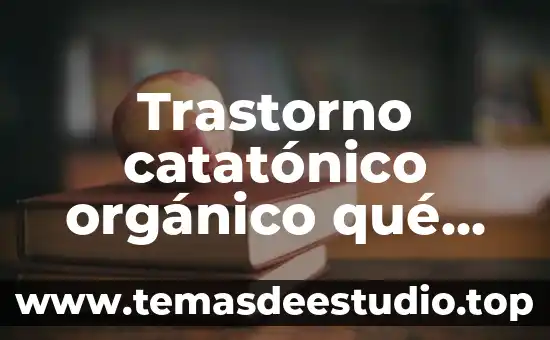 Que es un trastorno alimenticio definicion 3 Trastorno catatónico orgánico qué es